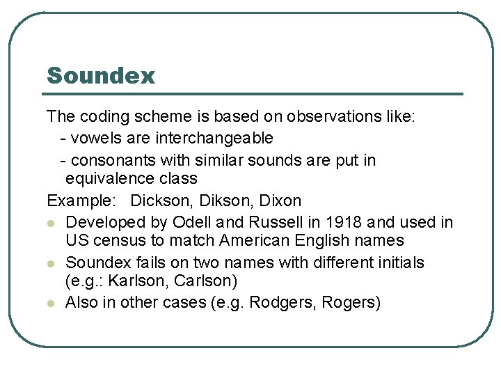 Soundex The coding scheme is based on observations like: - vowels are interchangeable -