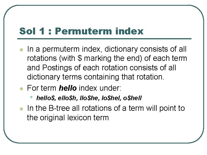 Sol 1 : Permuterm index l l l In a permuterm index, dictionary consists