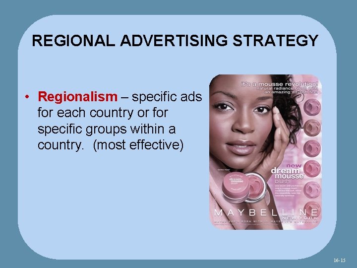 REGIONAL ADVERTISING STRATEGY • Regionalism – specific ads for each country or for specific