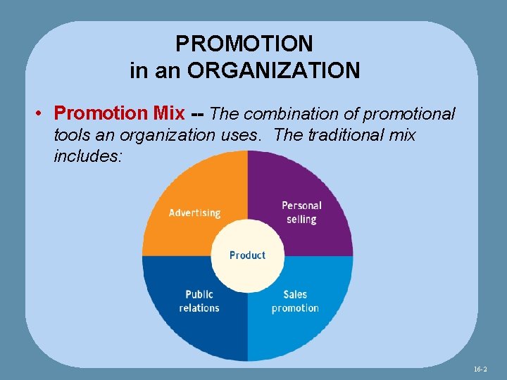 PROMOTION in an ORGANIZATION • Promotion Mix -- The combination of promotional tools an