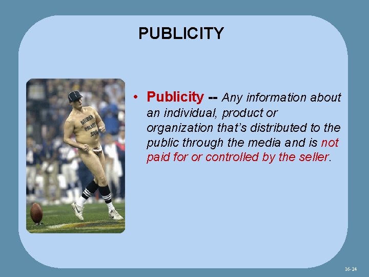 PUBLICITY • Publicity -- Any information about an individual, product or organization that’s distributed