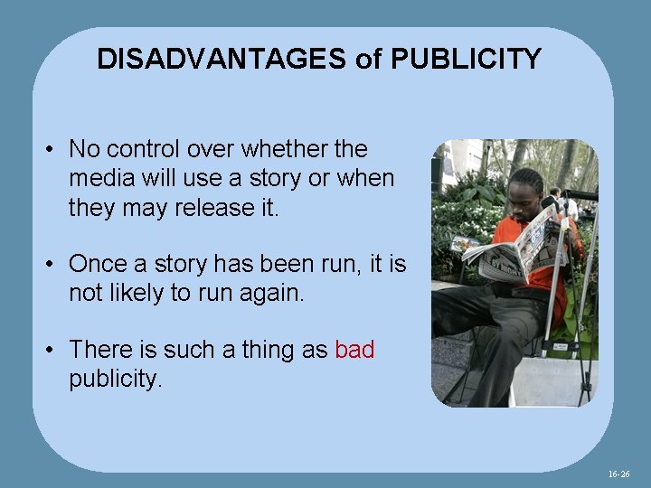 DISADVANTAGES of PUBLICITY • No control over whether the media will use a story