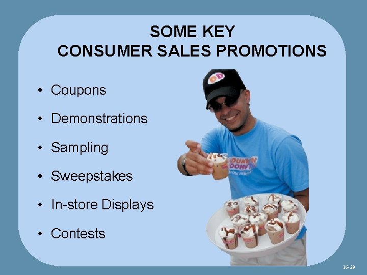 SOME KEY CONSUMER SALES PROMOTIONS • Coupons • Demonstrations • Sampling • Sweepstakes •
