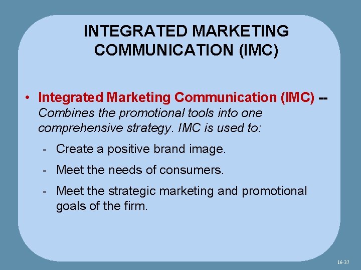 INTEGRATED MARKETING COMMUNICATION (IMC) • Integrated Marketing Communication (IMC) -Combines the promotional tools into