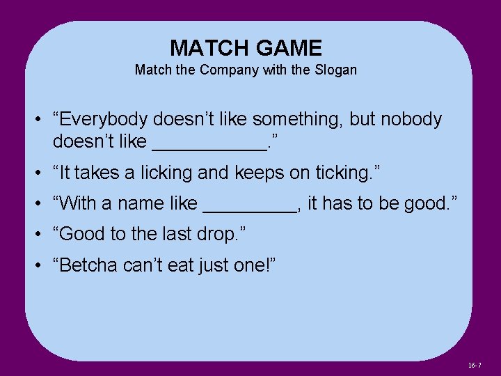 MATCH GAME Match the Company with the Slogan • “Everybody doesn’t like something, but