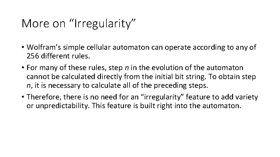 More on “Irregularity” • Wolfram’s simple cellular automaton can operate according to any of