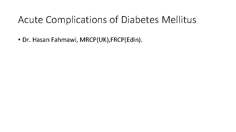 Acute Complications of Diabetes Mellitus • Dr. Hasan Fahmawi, MRCP(UK), FRCP(Edin). 