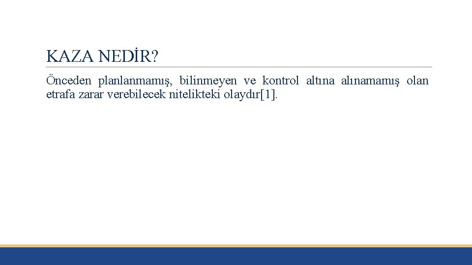 KAZA NEDİR? Önceden planlanmamış, bilinmeyen ve kontrol altına alınamamış olan etrafa zarar verebilecek nitelikteki