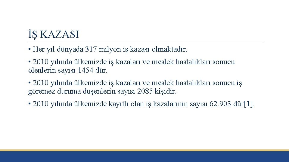 İŞ KAZASI • Her yıl dünyada 317 milyon iş kazası olmaktadır. • 2010 yılında