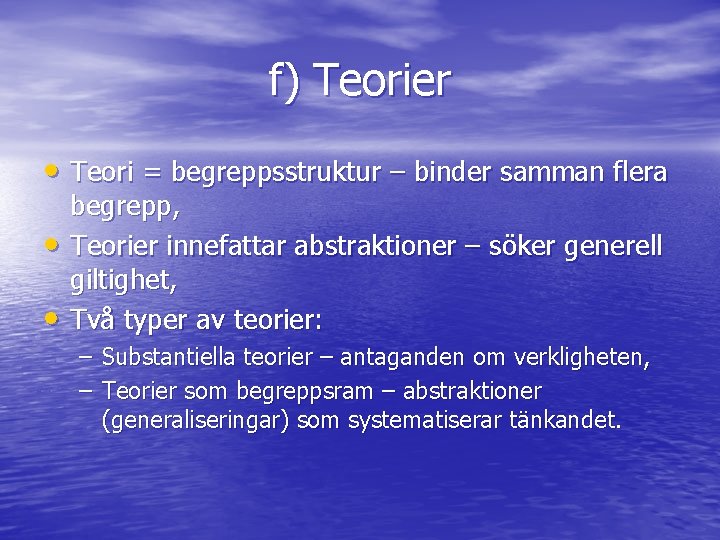 f) Teorier • Teori = begreppsstruktur – binder samman flera • • begrepp, Teorier