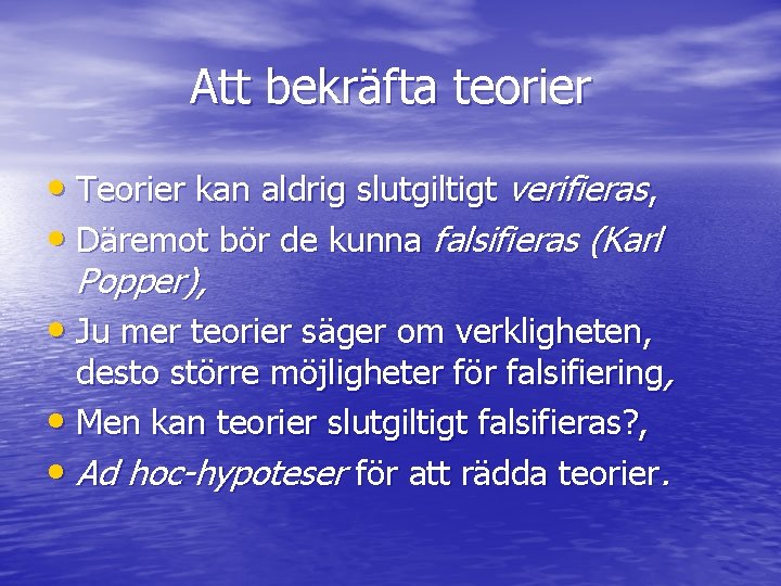 Att bekräfta teorier • Teorier kan aldrig slutgiltigt verifieras, • Däremot bör de kunna