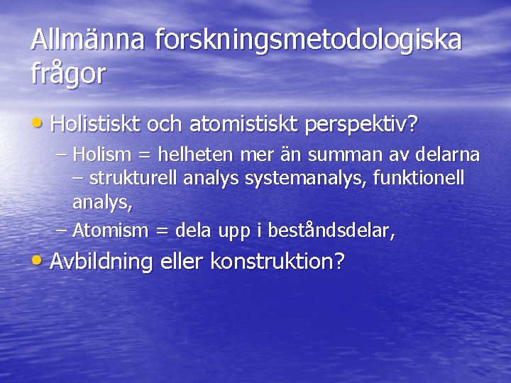 Allmänna forskningsmetodologiska frågor • Holistiskt och atomistiskt perspektiv? – Holism = helheten mer än