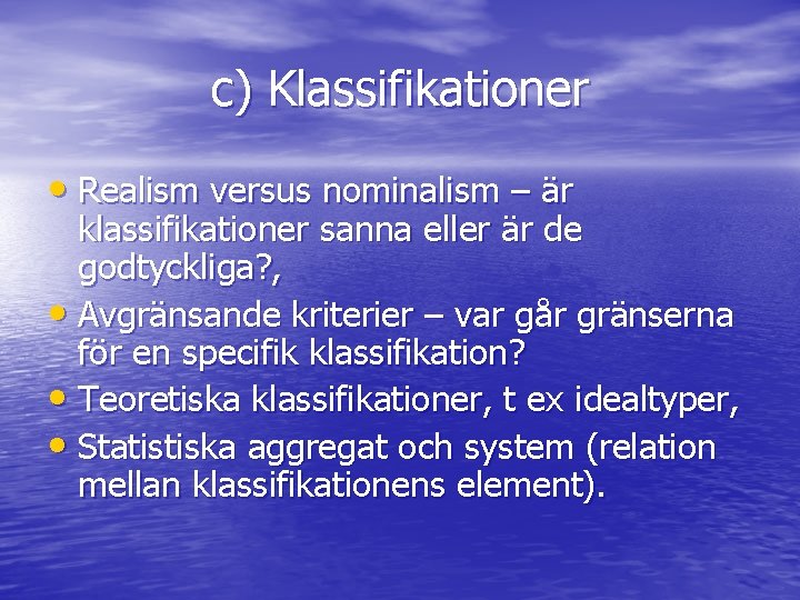 c) Klassifikationer • Realism versus nominalism – är klassifikationer sanna eller är de godtyckliga?