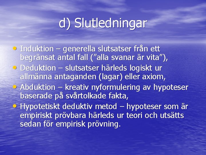 d) Slutledningar • Induktion – generella slutsatser från ett • • • begränsat antal