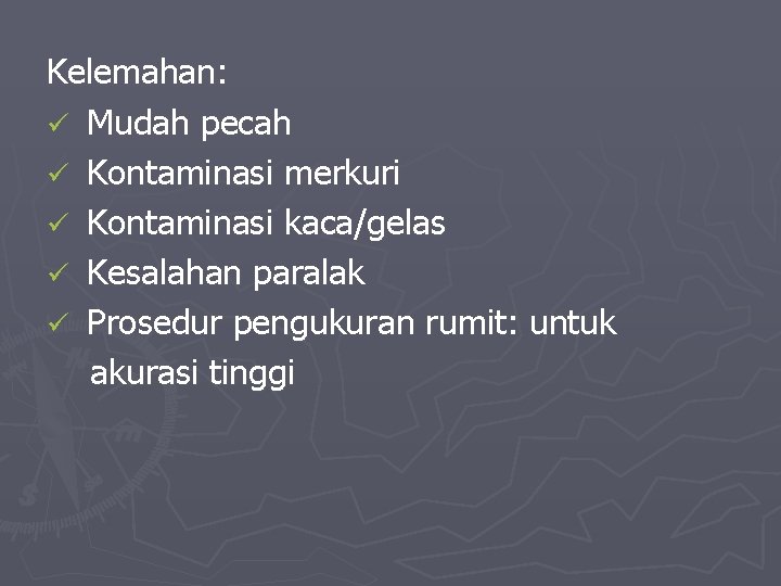 Kelemahan: ü Mudah pecah ü Kontaminasi merkuri ü Kontaminasi kaca/gelas ü Kesalahan paralak ü