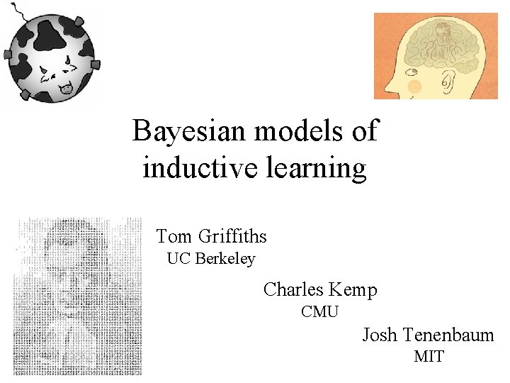Bayesian models of inductive learning Tom Griffiths UC Berkeley Charles Kemp CMU Josh Tenenbaum