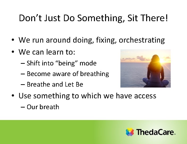 Don’t Just Do Something, Sit There! • We run around doing, fixing, orchestrating • Don’t Just Do Something, Sit There! • We run around doing, fixing, orchestrating •