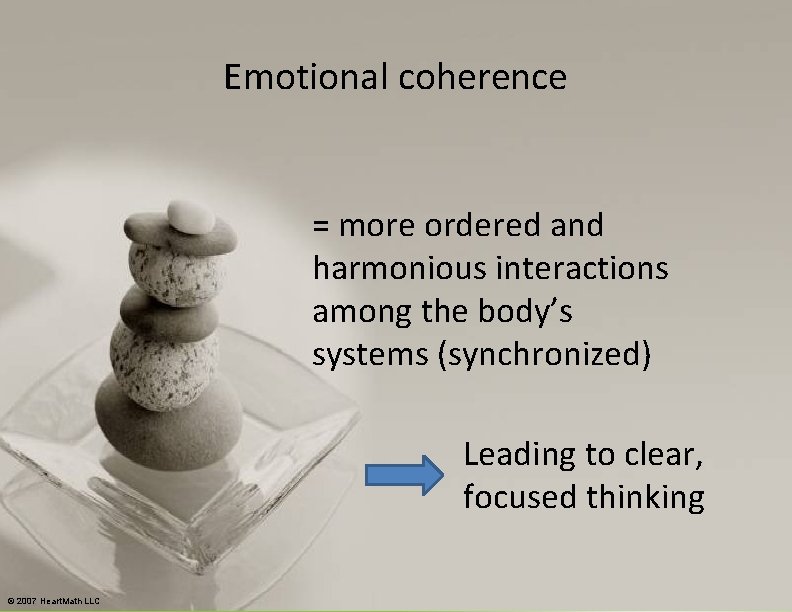 Emotional coherence = more ordered and harmonious interactions among the body’s systems (synchronized) Leading Emotional coherence = more ordered and harmonious interactions among the body’s systems (synchronized) Leading