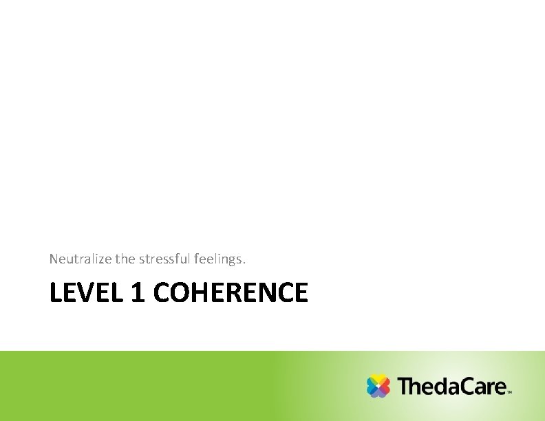 Neutralize the stressful feelings. LEVEL 1 COHERENCE Neutralize the stressful feelings. LEVEL 1 COHERENCE