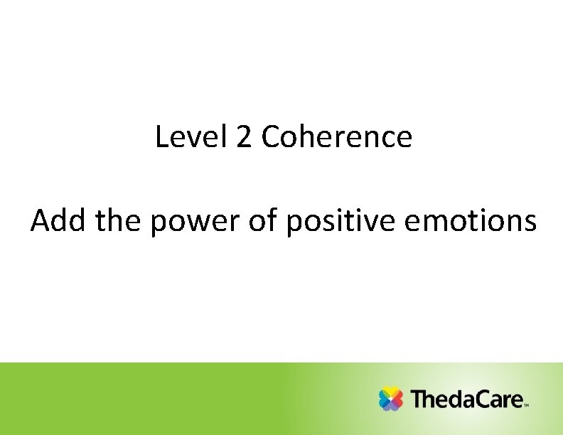 Level 2 Coherence Add the power of positive emotions Level 2 Coherence Add the power of positive emotions