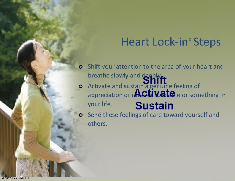 Heart Lock-in® Steps ¢ ¢ ¢ © 2007 Heart. Math LLC Shift your attention Heart Lock-in® Steps ¢ ¢ ¢ © 2007 Heart. Math LLC Shift your attention