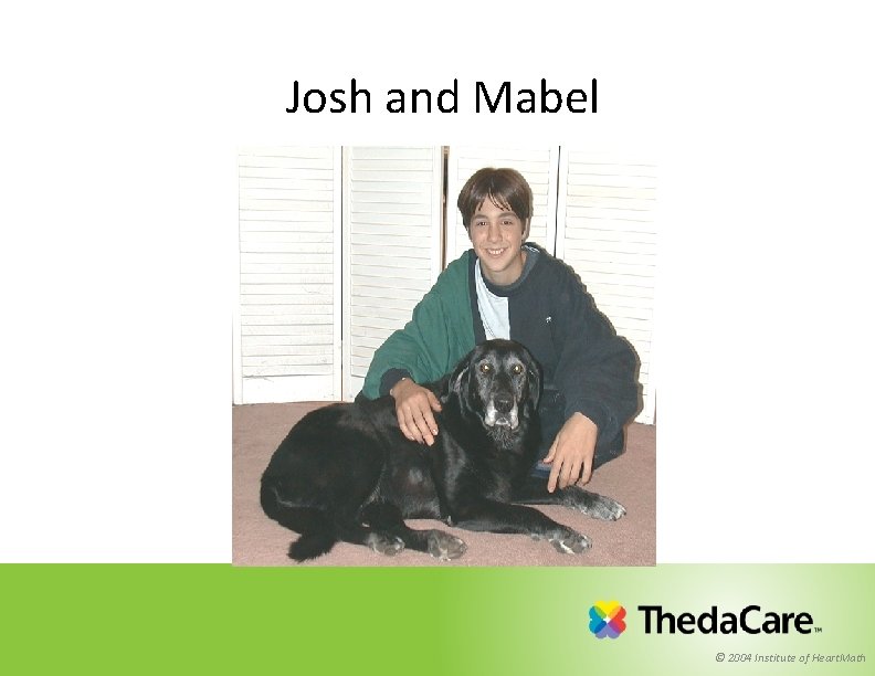 Josh and Mabel © 2004 Institute of Heart. Math Josh and Mabel © 2004 Institute of Heart. Math