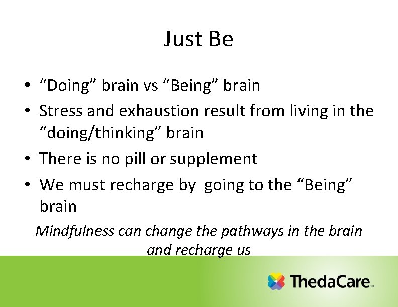 Just Be • “Doing” brain vs “Being” brain • Stress and exhaustion result from Just Be • “Doing” brain vs “Being” brain • Stress and exhaustion result from