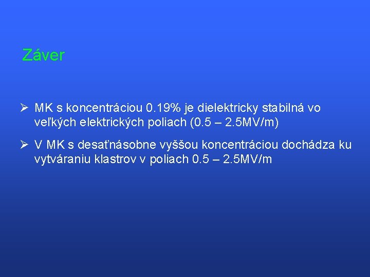 Záver Ø MK s koncentráciou 0. 19% je dielektricky stabilná vo veľkých elektrických poliach