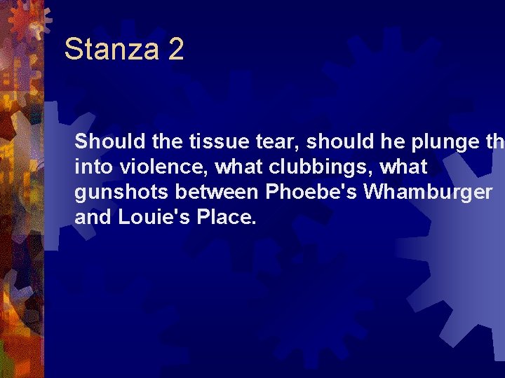 Stanza 2 Should the tissue tear, should he plunge th into violence, what clubbings,