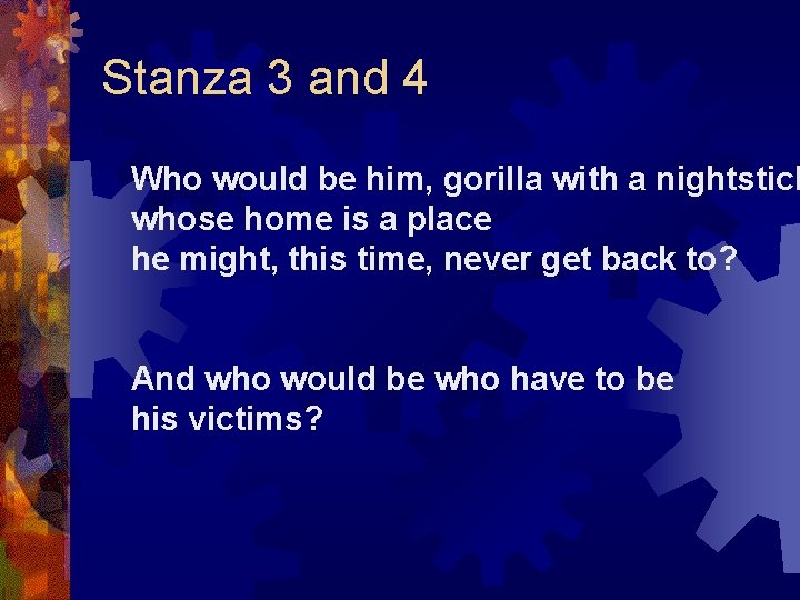 Stanza 3 and 4 Who would be him, gorilla with a nightstick whose home