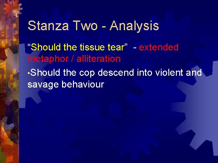 Stanza Two - Analysis “Should the tissue tear” - extended metaphor / alliteration •