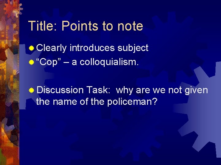 Title: Points to note ® Clearly introduces subject ® “Cop” – a colloquialism. ®