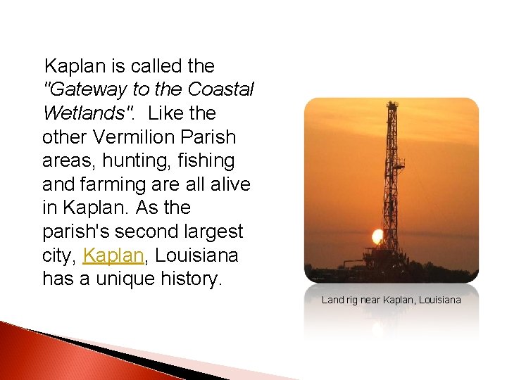 Kaplan is called the "Gateway to the Coastal Wetlands". Like the other Vermilion Kaplan is called the "Gateway to the Coastal Wetlands". Like the other Vermilion