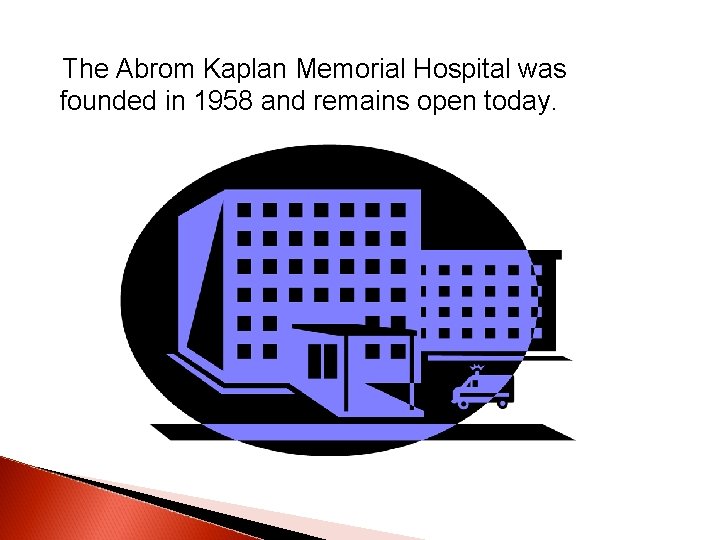 The Abrom Kaplan Memorial Hospital was founded in 1958 and remains open today. The Abrom Kaplan Memorial Hospital was founded in 1958 and remains open today.