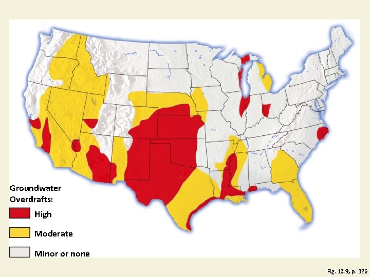 Groundwater Overdrafts: High Moderate Minor or none Fig. 13 -9, p. 326 