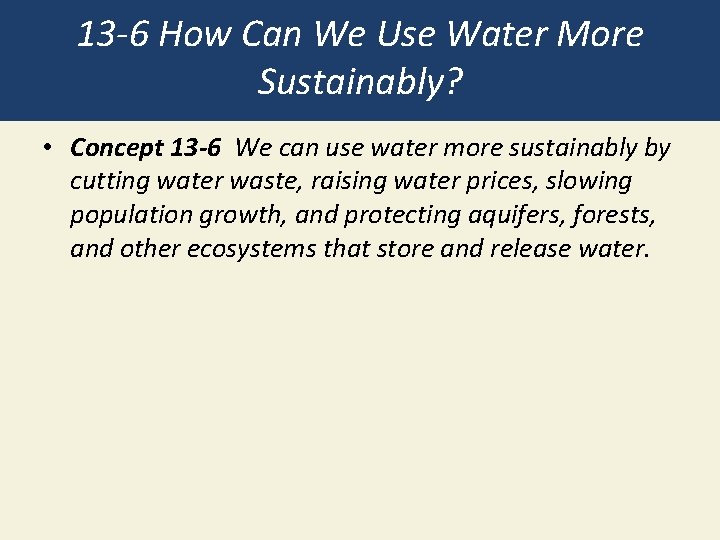 13 -6 How Can We Use Water More Sustainably? • Concept 13 -6 We