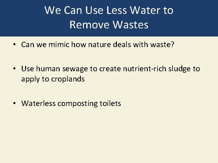 We Can Use Less Water to Remove Wastes • Can we mimic how nature