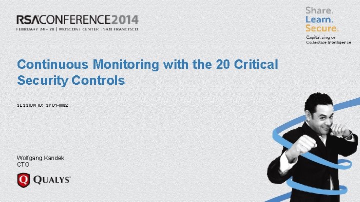 Continuous Monitoring with the 20 Critical Security Controls SESSION ID: SPO 1 -W 02 Continuous Monitoring with the 20 Critical Security Controls SESSION ID: SPO 1 -W 02