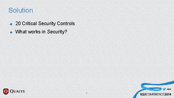 Solution u 20 Critical Security Controls u What works in Security? #RSAC 7 Solution u 20 Critical Security Controls u What works in Security? #RSAC 7