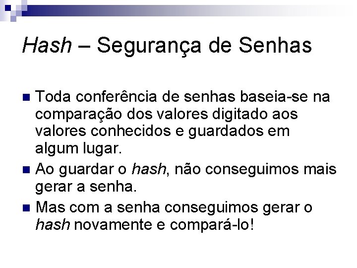 Hash – Segurança de Senhas Toda conferência de senhas baseia-se na comparação dos valores