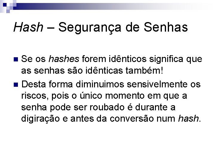 Hash – Segurança de Senhas Se os hashes forem idênticos significa que as senhas