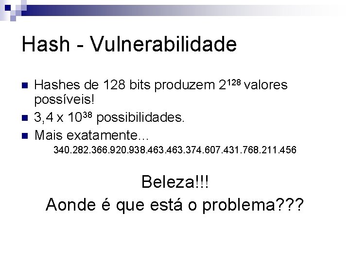 Hash - Vulnerabilidade n n n Hashes de 128 bits produzem 2128 valores possíveis!