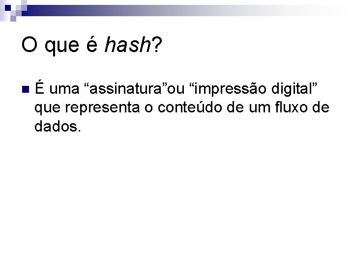 O que é hash? n É uma “assinatura”ou “impressão digital” que representa o conteúdo