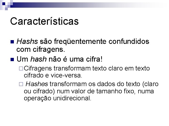 Características Hashs são freqüentemente confundidos com cifragens. n Um hash não é uma cifra!