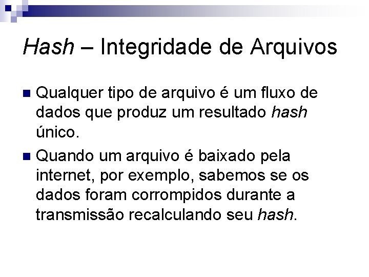 Hash – Integridade de Arquivos Qualquer tipo de arquivo é um fluxo de dados