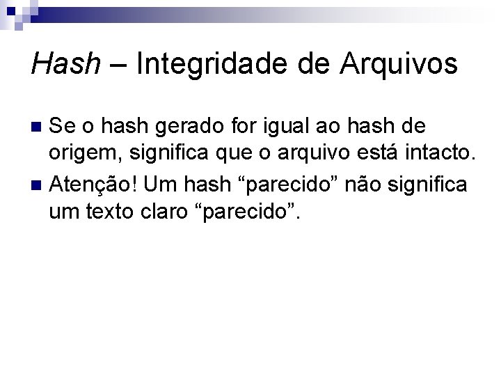 Hash – Integridade de Arquivos Se o hash gerado for igual ao hash de