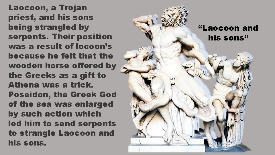 Laocoon, a Trojan priest, and his sons being strangled by serpents. Their position was