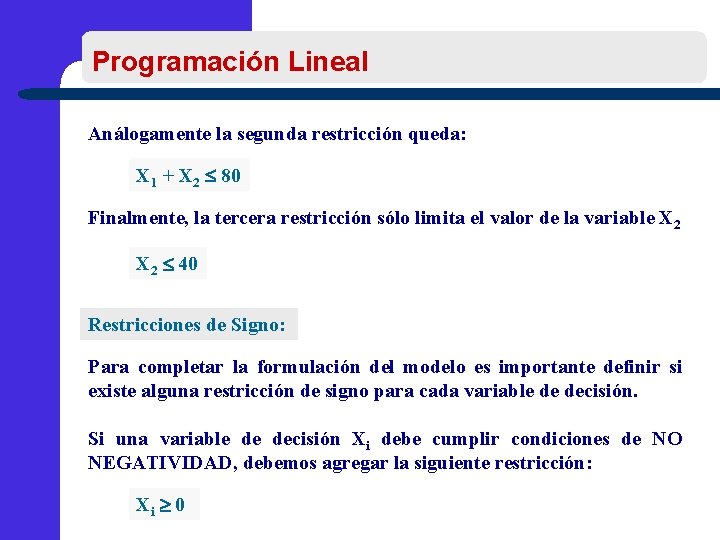 Programación Lineal Análogamente la segunda restricción queda: X 1 + X 2 80 Finalmente,