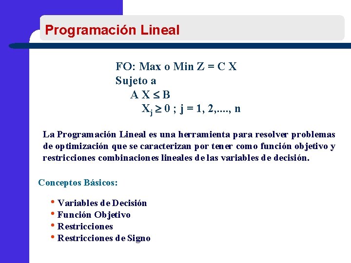 Programación Lineal FO: Max o Min Z = C X Sujeto a AX B