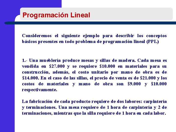 Programación Lineal Consideremos el siguiente ejemplo para describir los conceptos básicos presentes en todo